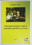 LITERATURA PENTRU COPII SI METODICA PREDARII ACESTEIA de CLAUDIA VLAICU , 2012