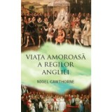 Viata amoroasa a regilor Angliei - Nigel Cawthorne