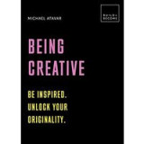 Being Creative : Be Inspired. Unlock Your Originality