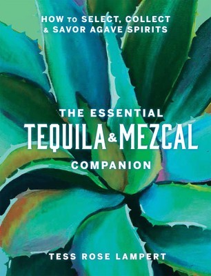 The Essential Tequila &amp;amp; Mezcal Companion: How to Select, Collect &amp;amp; Savor Agave Spirits foto