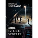 Mire ez a nap v&eacute;get &eacute;r - Nyerges G&aacute;bor &Aacute;d&aacute;m