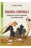 Imaginea corporala. Influente socio-culturale in adolescenta - Cristina Nanu