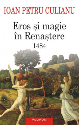 Eros Si Magie In Renastere 1484, Ioan Petru Culianu - Editura Polirom foto
