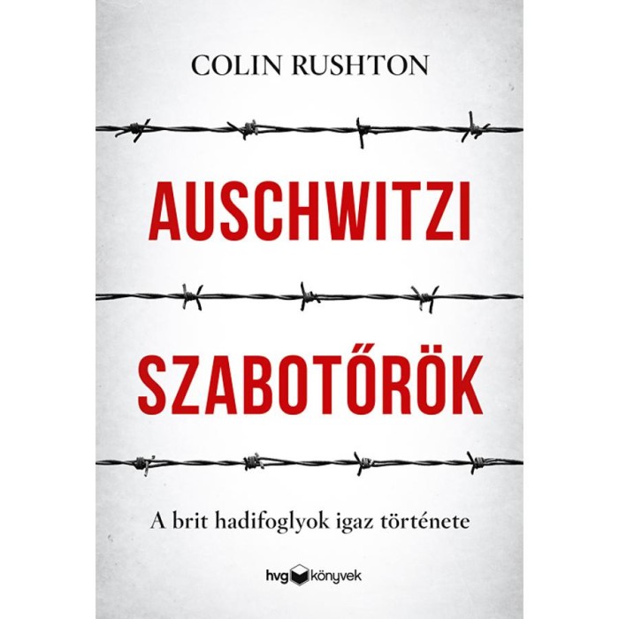 Auschwitzi szabotőr&ouml;k - A brit hadifoglyok igaz t&ouml;rt&eacute;nete - Colin Rushton
