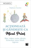Cumpara ieftin Actioneaza si gandeste ca Micul Print. Liber, visator, curios, altruist, fermecator, onest, bland, ingenuu/Stephane Garnier