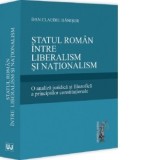 Statul roman intre liberalism si nationalism. O analiza juridica si filozofica a principiilor constitutionale - Dan Claudiu Danisor