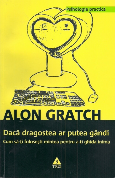 Alon Gratch - Dacă dragostea ar putea g&acirc;ndi. Cum să-ți folosești mintea ...