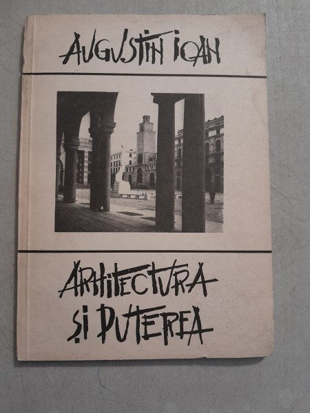 Arhitectura si puterea - Augustin Ioan