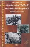 Virgil Gheorghiu - Cu submarinul "Delfinul" la asediul Sevastopolului