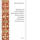 Indumnezeire si etica a iubirii in Spiritualitatea Ortodoxa. Ascetica si mistica a Parintelui Dumitru Staniloae - Ioan I. Ica jr. , Jurgen Henkel