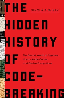 The Hidden History of Code Breaking: The Secret World of Cyphers, Uncrackable Codes, and Elusive Encryptions foto