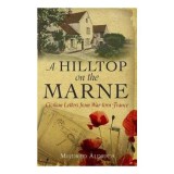 Cumpara ieftin A Hilltop on the Marne Scrisori Mildred Aldrich Expatriata Americana Viata in Franta Primul Razboi Mondial Vedere Civila Carti Engleza