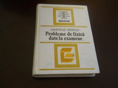 PROBLEME DE FIZICA DATE LA EXAMENE-ANATOLIE HRISTEV foto
