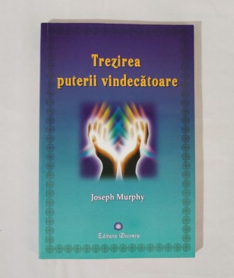 Trezirea puterii vindecatoare, Joseph Murphy, Ed. Deceneu, 2011 foto