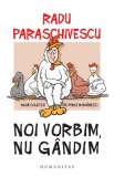 Noi vorbim nu gandim, Humanitas