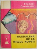 Magdalena de la miezul noptii - Theodor Constantin - Carte Politista