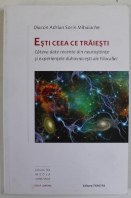 ESTI CEEA CE TRAIESTI , CATEVA DATE RECENTE DIN NEUROSTIINTE SI EXPERIENTELE DUHOVNICESTI ALE FILOCALIEI de DIACON ADRIAN SORIN MIHALACHE , 2017 foto