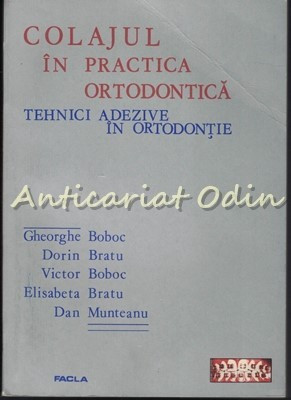 Colajul in Practica Ortodontica. Tehnici Adezive In Ortodontie - Gheorghe Boboc foto