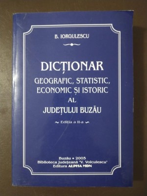 B. Iorgulescu - Dicționar geografic, statistic... istoric al jud Buzău (ed. II) foto