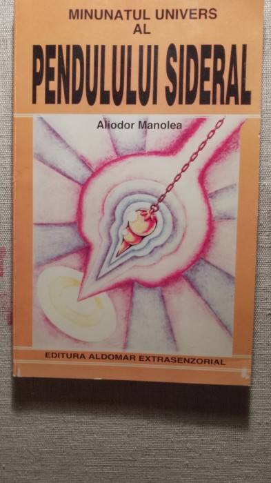 Aliodor manolea,minunatul univers al Pendulului sideral