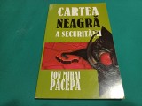 CARTEA NEAGRĂ A SECURITĂȚII *VOL. II * ION MIHAI PACEPA /1999 *H