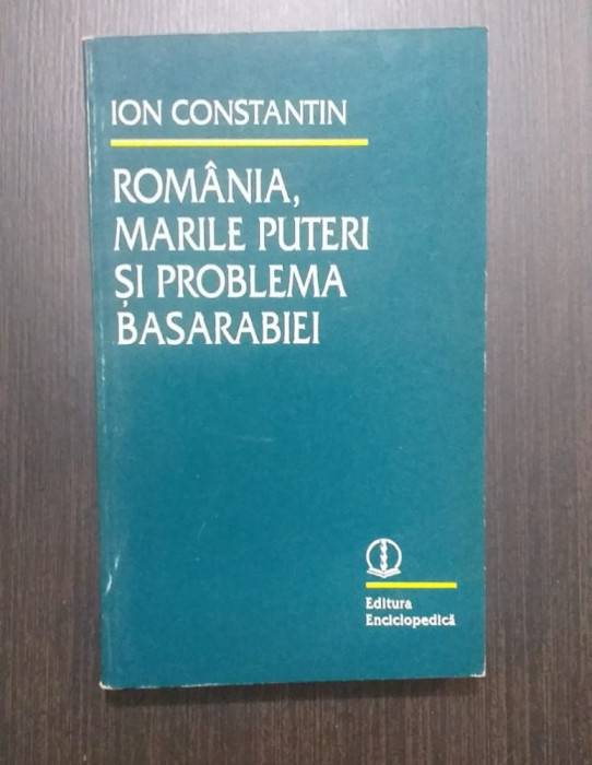 ROMANIA, MARILE PUTERI SI PROBLEMA BASARABIEI - ION CONSTANTIN