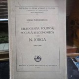 Biografia Politica, Sociala si Economica a lui N. Iorga 1890-1934 - Barbu Theodorescxu