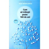 Vasi Radulescu - Cum sa traiesti peste 100 de ani - 138013