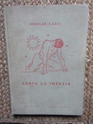 Nicolae Labis &amp;ndash; Lupta cu inertia ( primul volum postum 1957 ) foto