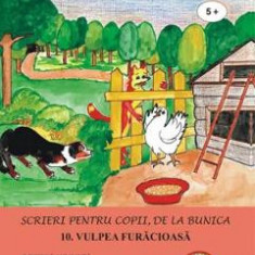 Scrieri pentru copii de la bunica Vol.10: Vulpea furaciosa - Victoria Furcoiu