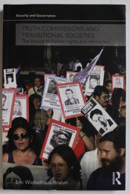 TRUTH COMMISSIONS AND TRANSITIONAL SOCIETIES , THE IMPACT OF HUMAN RIGHTS and DEMOCRACY by ERIC WIEBELHAUS - BRAHM , 2010 , PREZINTA HALOURI DE APA * foto