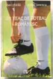 Un veac de fotbal romanesc, Ioan Chirila, Mihai Ionescu, 1999, 459 pag.