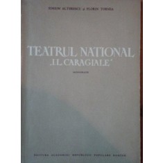 TEATRUL NATIONAL I.L.CARAGIALE ,MONOGRAFIE ,1852-1952 de SIMION ALTERESCU si FLORIN TORNEA