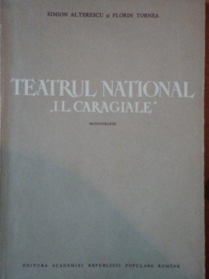 TEATRUL NATIONAL I.L.CARAGIALE ,MONOGRAFIE ,1852-1952 de SIMION ALTERESCU si FLORIN TORNEA foto