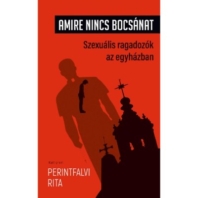 Amire nincs bocs&amp;aacute;nat - Szexu&amp;aacute;lis ragadoz&amp;oacute;k az egyh&amp;aacute;zban - Perintfalvi Rita foto