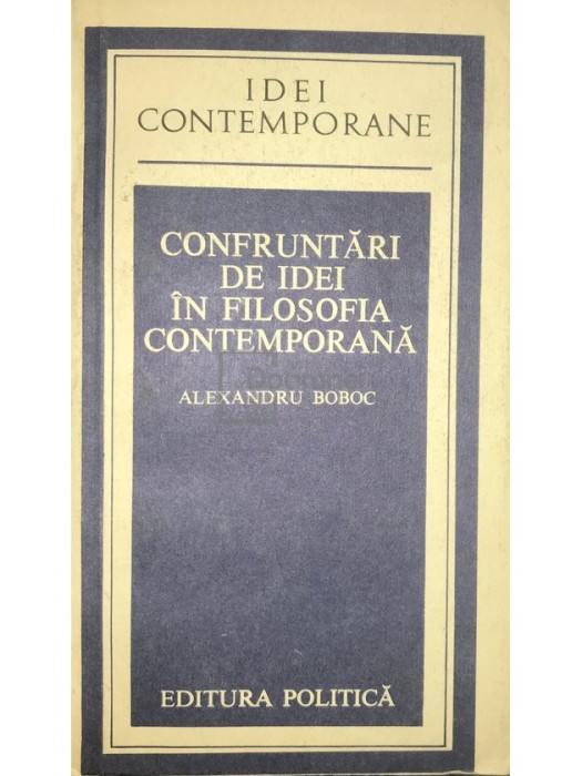 Alexandru Boboc - Confruntari de idei in filosofia contemporana (Editia: 1983)