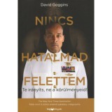Nincs hatalmad felettem - Te ir&aacute;ny&iacute;ts, ne a k&ouml;r&uuml;lm&eacute;nyeid! - David Goggins