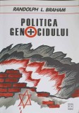POLITICA GENOCIDULUI, HOLOCAUSTUL DIN UNGARIA-RANDOLPH L. BRAHAM-244437