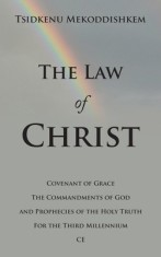 The Law of Christ: Covenant of Grace the Commandments of God and Prophecies of the Holy Truth for the Third Millennium Ce
