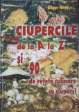 CIUPERCILE DE LA A LA Z SI 90 DE RETETE CULINARE CU CIUPERCI-GLIGOR HASA