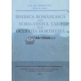 Biserica romaneasca din Nord-Vestul tarii sub ocupatia Horthysta 1940-1944 - 1985 - Mihai Fatu (P15)
