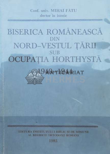 Biserica romaneasca din Nord-Vestul tarii sub ocupatia Horthysta 1940-1944 - 1985 - Mihai Fatu (P15)