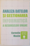 ANALIZA DATELOR SI GESTIONAREA INFORMATICA A RESURSELOR UMANE de CORNELIA MAXIM , 2013