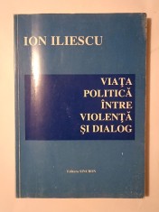 Ion Iliescu (dedica?ie/ autograf) - Via?a politica intre violen?a ?i dialog foto