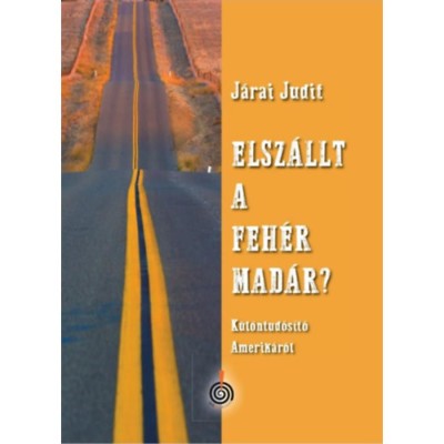 Elsz&amp;aacute;llt a feh&amp;eacute;r mad&amp;aacute;r? - K&amp;uuml;l&amp;ouml;ntud&amp;oacute;s&amp;iacute;t&amp;oacute; Amerik&amp;aacute;r&amp;oacute;l - J&amp;aacute;rai Judit foto