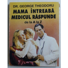 MAMA INTREABA , MEDICUL RASPUNDE DE LA A LA Z - NOU - NASCUTUL SI SUGARUL de DR. GEORGE THEODORU