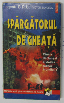 SPARGATORUL DE GHEATA , CINE A DECLANSAT AL DOILEA RAZBOI MONDIAL de VICTOR SUVOROV , 1995 foto