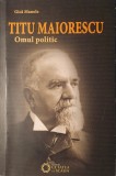 Gica Manole , Titu Maiorescu. Omul Politic, 2014 Prima Editie carte cu autograful autorului