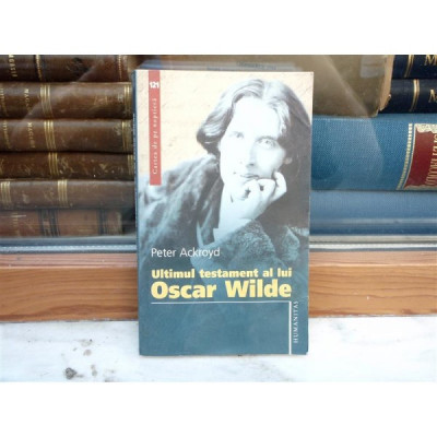 Ultimul testament al lui Oscar Wilde , Peter Ackroyd , 2006 foto