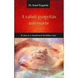 A val&oacute;di gy&oacute;gy&iacute;t&aacute;s műv&eacute;szete - Az ima &eacute;s a vizualiz&aacute;ci&oacute; korl&aacute;tlan ereje - Israel Regardie